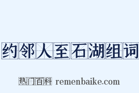 约邻人至石湖组词是什么意思的图片